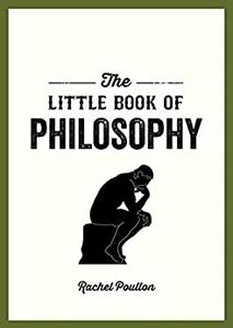The Little Book of Philosophy An Introduction to the Key Thinkers and Theories You Need to Know