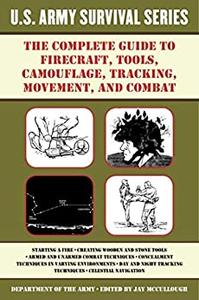 The Complete U.S. Army Survival Guide to Firecraft, Tools, Camouflage, Tracking, Movement, and Combat