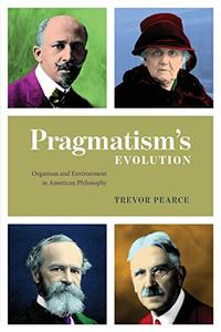 Pragmatism's Evolution Organism and Environment in American Philosophy