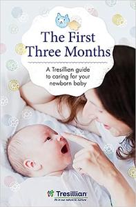 The First Three Months the Tresillian guide to caring for your newborn baby from Australia’s most trusted support network