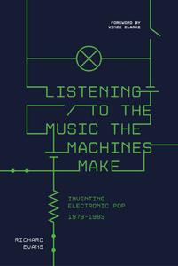 Listening to the Music the Machines Make Inventing Electronic Pop 1978-1983