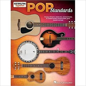 Pop Standards - Strum Together 70 Songs to Be Played with Any Combination of Ukulele, Baritone Ukulele, Guitar, Mandoli