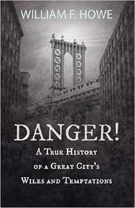 Danger! - A True History of a Great City's Wiles and Temptations With the Introductory Chapter 'The Pleasant Fiction of