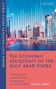 The Economic Statecraft of the Gulf Arab States Deploying Aid, Investment and Development Across the MENAP