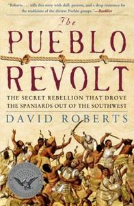 The Pueblo Revolt The Secret Rebellion that Drove the Spaniards Out of the Southwest