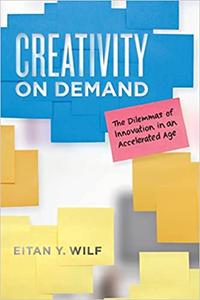 Creativity on Demand The Dilemmas of Innovation in an Accelerated Age