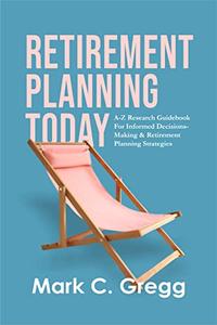 Retirement Planning Today A-Z Research Guidebook For Informed Decisions-Making & Retirement Planning Strategies