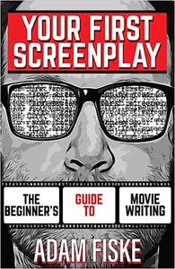 Your First Screenplay The Beginner’s Guide To Movie Writing