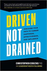Driven Not Drained Discover Your Path to Career Happiness, Effectiveness, and Influence