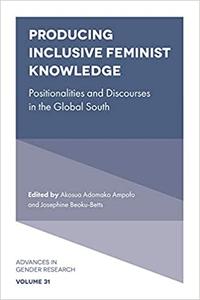 Producing Inclusive Feminist Knowledge Positionalities and Discourses in the Global South (Advances in Gender Research)