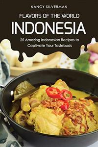 Flavors of the World – Indonesia 25 Amazing Indonesian Recipes to Captivate Your Tastebuds
