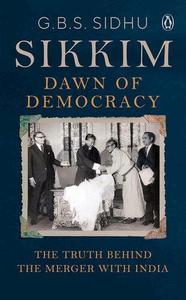 Sikkim – Dawn of Democracy The Truth Behind The Merger With India