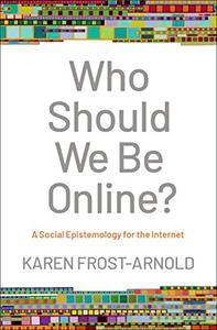 Who Should We Be Online A Social Epistemology for the Internet