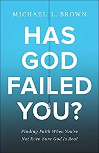 Has God Failed You Finding Faith When You're Not Even Sure God Is Real