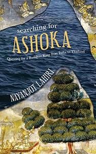 Searching for Ashoka Questing for a Buddhist King from India to Thailand