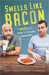 Smells Like Bacon The Skit Guys Guide to Lifelong Friendships