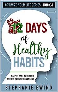 12 Days of Healthy Habits Happily Hack Your Mind and Gut for Endless Energy