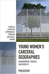 Young Women's Carceral Geographies Abandonment, Trouble and Mobility