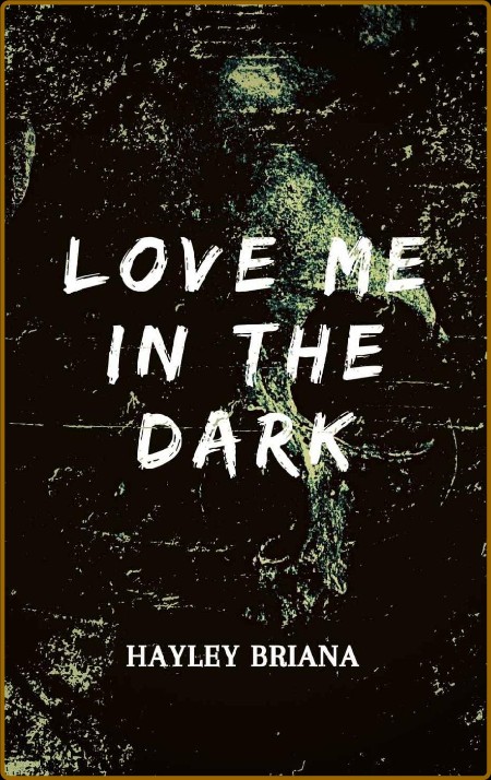 Love Me in the Dark - Hayley Briana