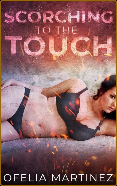 Scorching to the Touch - Ofelia Martinez  C9eb3fa62eac6f6bbe3b229efd774005