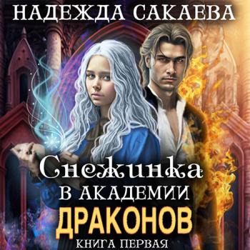 Сакаева Надежда - Снежинка в академии драконов (Аудиокнига)