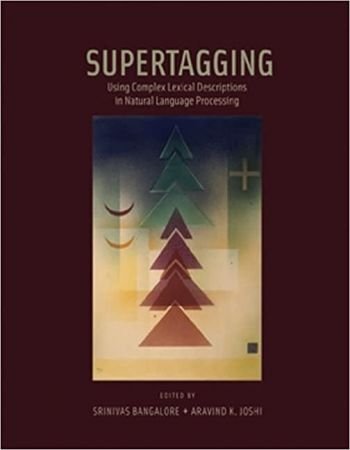 Supertagging: Using Complex Lexical Descriptions in Natural Language Processing (A Bradford Book)