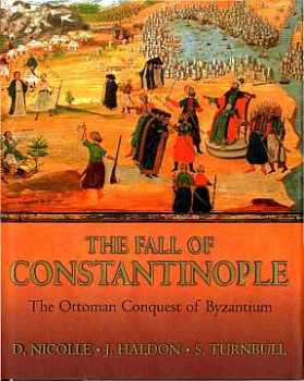 The Fall of Constantinople: The Ottoman Conquest of Byzantium
