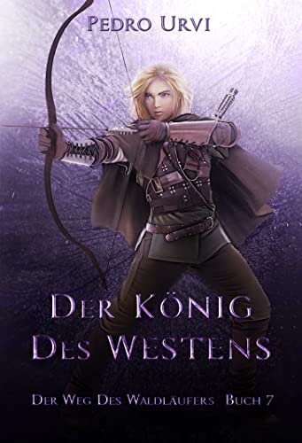 Pedro Urvi  -  Der K&ouml;nig des Westens: (Der Weg des Waldl&auml;ufers, Buch 7)
