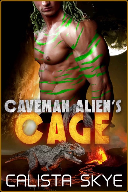 Caveman Alien  x27 s Cage - Calista Skye  914a56bf1011cc5b25ab66dff1b99966