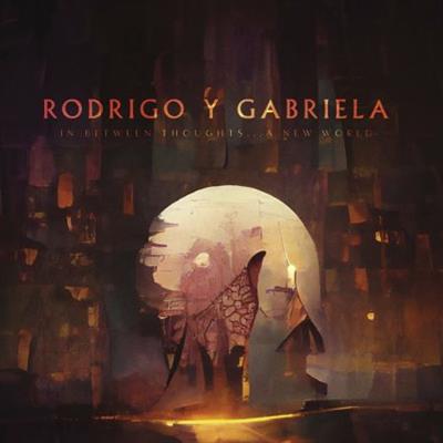 Rodrigo y Gabriela - In Between Thoughts... A New World  (2023)