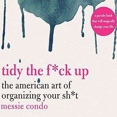 Tidy the F*ck Up: The American Art of Organizing Your Sh*t  (Audiobook)