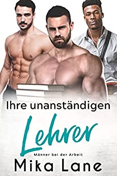 Mika Lane  -  Ihre unanst&auml;ndigen Lehrer (M&auml;nner bei der Arbeit)