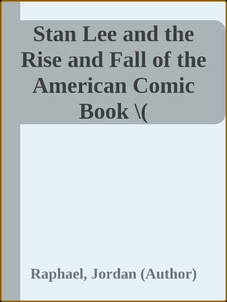 Jordan Raphael - Stan Lee and the Rise and Fall of the American Comic Book
