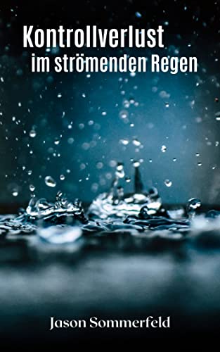 Cover: Jason Sommerfeld  -  Kontrollverlust im strömenden Regen: Der Psychothriller