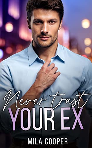 Mila Cooper  -  Never trust your Ex: Verliebt in den Anwalt (San Francisco Love Stories 2)