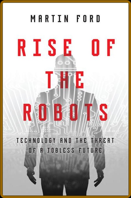 Martin Ford - Rise of the Robots  Technology and the Threat of a Jobless Future - ...