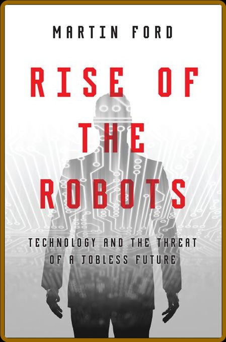 Martin Ford - Rise of the Robots  Technology and the Threat of a Jobless Future - ... A7ca5180c75b2a98f59bafe2b1c4e8f0