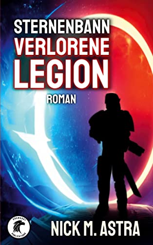 Nick M. Astra  -  Sternenbann 1  -  Verlorene Legion: Der Zorn der Totgeglaubten lodert ewig