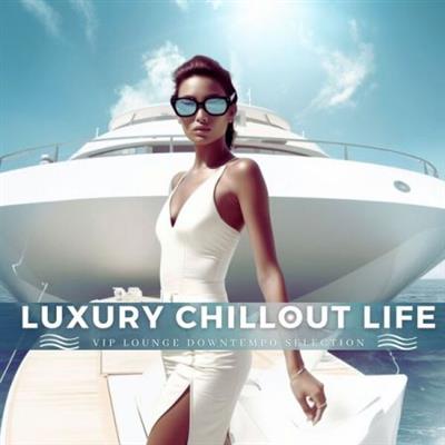 Various Artists - Luxury Chillout Life (VIP Lounge Downtempo Selection)  (2023)