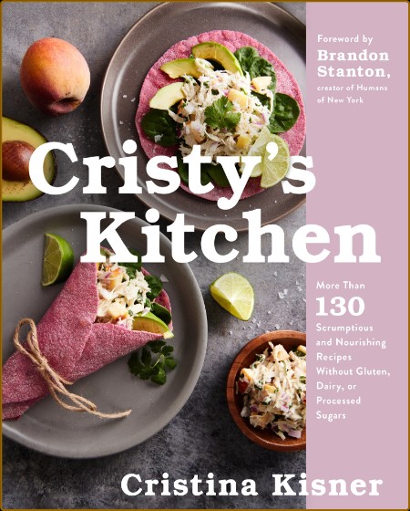 Cristy's Kitchen - More Than 130 Scrumptious and Nourishing Recipes Without Gluten...