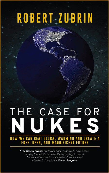 The Case For Nukes - How We Can Beat Global Warming and Create a Free, Open, and M...