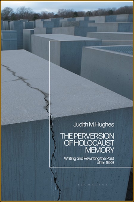 The Perversion of Holocaust Memory - Writing and Rewriting the Past After 1989