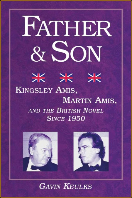 Father and Son  Kingsley Amis, Martin Amis, and the British Novel since 1950