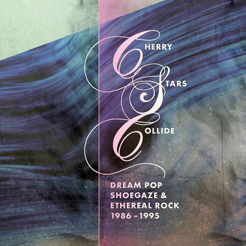 Cherry Stars Collide Dream Pop, Shoegaze and Ethereal Rock 1986-1995 (2023)