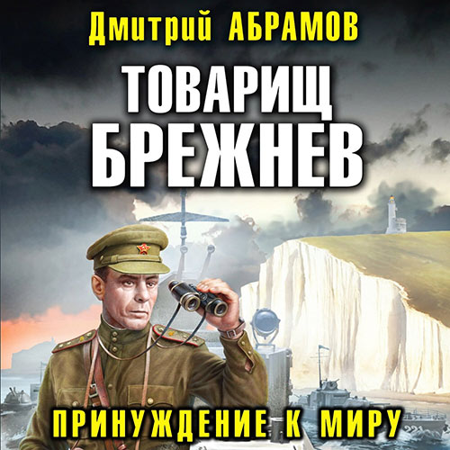 Абрамов Дмитрий - Товарищ Брежнев. Принуждение к миру (Аудиокнига) 2023