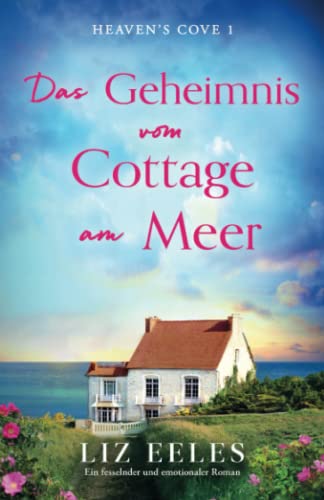 Cover: Liz Eeles  -  Das Geheimnis vom Cottage am Meer: Ein fesselnder und emotionaler Roman (Heavens Cove 1)