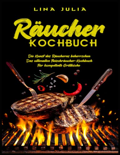 Lina Julia  -  Räucher Kochbuch: Die Kunst des Räucher Fleischräucherei - Kochbuch für kompetente Grillküche