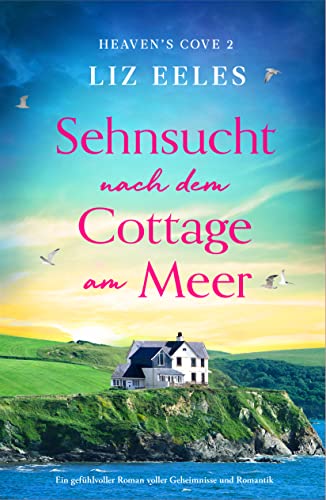 Cover: Liz Eeles  -  Sehnsucht nach dem Cottage am Meer: Ein an voller Geheimnisse und Romantik (Heavens Cove 2)