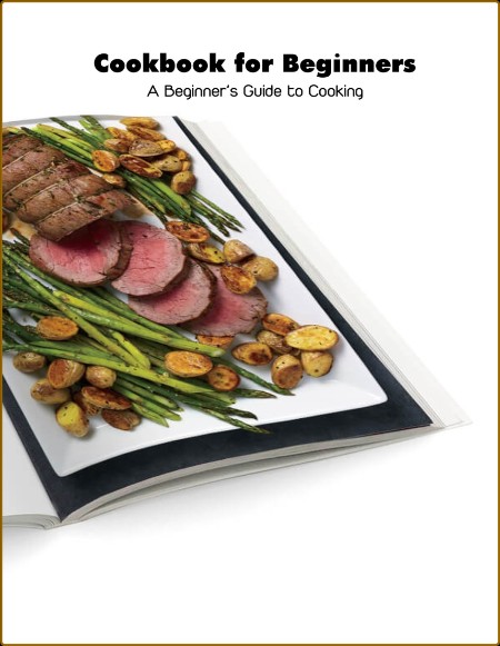 Cookbook for Beginners - A Beginner's Guide to Cooking - Recipes for Beginners