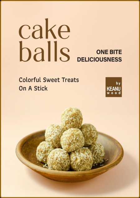 Cake Balls - One Bite Deliciousness - Colorful Sweet Treats On A Stick
